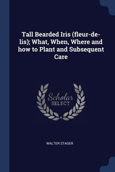 Paperback Tall Bearded Iris (fleur-de-lis); What, When, Where and how to Plant and Subsequent Care Book