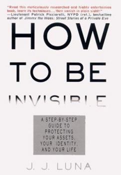 Hardcover How to Be Invisible: A Step-By-Step Guide to Protecting Your Assets, Your Identity, and Your Life Book