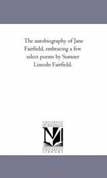 The Autobiography of Jane Fairfield; Embracing a Few Select Poems by Sumner Lincoln Fairfield