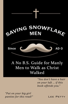 Paperback Saving Snowflake Men: A No B.S. Guide for Manly Men to Walk as Christ Walked Book