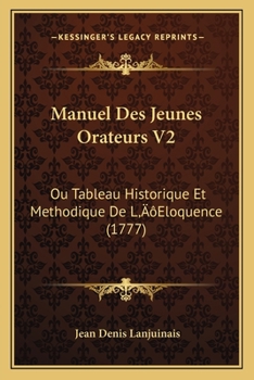 Paperback Manuel Des Jeunes Orateurs V2: Ou Tableau Historique Et Methodique De L'Eloquence (1777) [French] Book