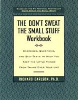 The Don't Sweat the Small Stuff Workbook: Exercises, Questions, and Self-Tests to Help You Keep the Little Things from Taking Over Your Life - Book  of the Don't Sweat the Small Stuff