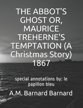 Paperback THE ABBOT'S GHOST OR, MAURICE TREHERNE'S TEMPTATION (A Christmas Story) 1867: special annotations by: le papillon bleu Book