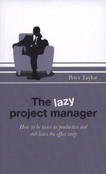 Paperback The Lazy Project Manager: How to be twice as productive and still leave the office early Book