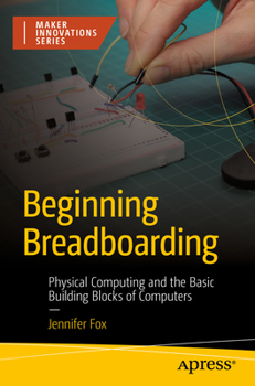 Paperback Beginning Breadboarding: Physical Computing and the Basic Building Blocks of Computers Book