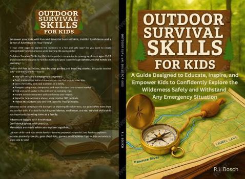 Outdoor Survival Skills for Kids: A Guide Designed to Educate, Inspire, and Empower Kids to Confidently Explore the Wilderness Safely and Withstand Any Emergency Situation