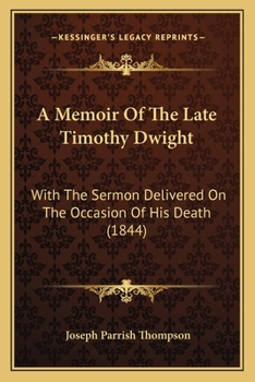 Paperback A Memoir Of The Late Timothy Dwight: With The Sermon Delivered On The Occasion Of His Death (1844) Book