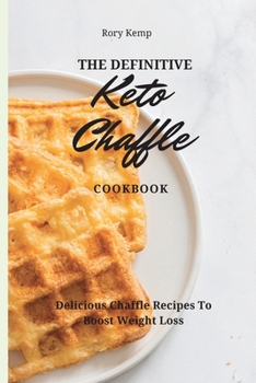 Paperback The Definitive KETO Chaffle Cookbook: Delicious Chaffle Recipes To Boost Weight Loss Book