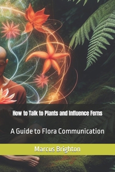 Paperback How to Talk to Plants and Influence Ferns: A Guide to Flora Communication Book