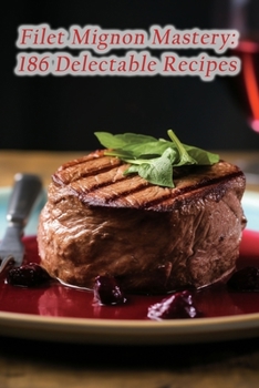 Paperback Filet Mignon Mastery: 186 Delectable Recipes Book