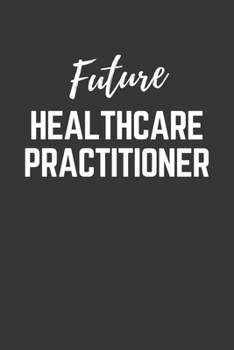 Paperback Future Healthcare Practitioner Notebook: Lined Journal (Gift for Aspiring Healthcare Practitioner), 120 Pages, 6 x 9, Matte Finish Book