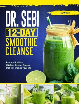 Hardcover Dr. Sebi 12 Day Smoothie Cleanse: Raw and Radiant Alkaline Blender Greens that will change your life Book