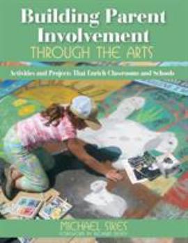Paperback Building Parent Involvement Through the Arts: Activities and Projects That Enrich Classrooms and Schools Book