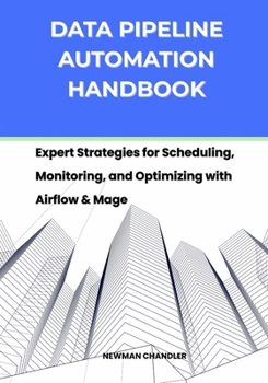 Paperback Data Pipeline Automation Handbook: Expert Strategies for Scheduling, Monitoring, and Optimizing with Airflow & Mage Book