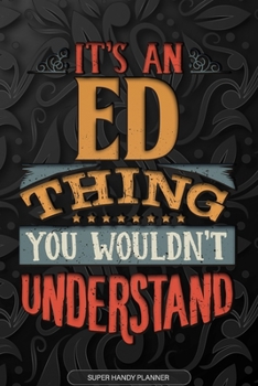 Paperback Ed: It's An Ed Thing You Wouldn't Understand - Ed Name Planner With Notebook Journal Calendar Personel Goals Password Mana Book