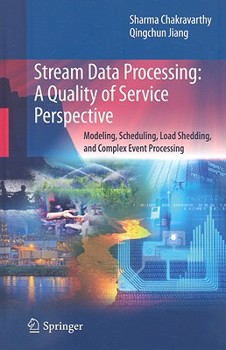 Hardcover Stream Data Processing: A Quality of Service Perspective: Modeling, Scheduling, Load Shedding, and Complex Event Processing Book