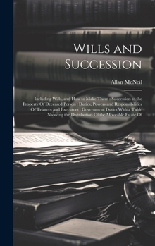 Hardcover Wills and Succession: Including Wills, and How to Make Them: Succession to the Property Of Deceased Person: Duties, Powers and Responsibilit Book