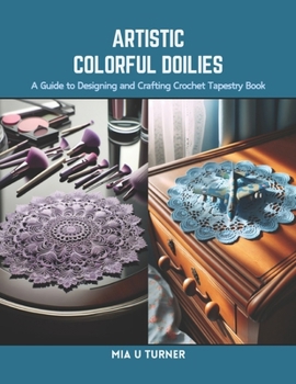 Paperback Artistic Colorful Doilies: A Guide to Designing and Crafting Crochet Tapestry Book