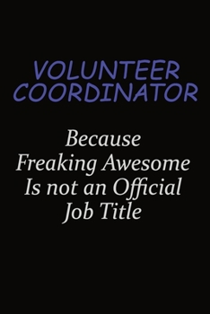 Paperback Volunteer Coordinator Because Freaking Awesome Is Not An Official Job Title: Career journal, notebook and writing journal for encouraging men, women a Book