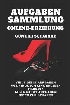 Aufgaben-Sammlung für Online-Erziehung: Viele weitere geile Aufgaben - Wie finde ich eine Online-Herrin? - Liste mit 37 Aufgaben - Ideen für Strafen