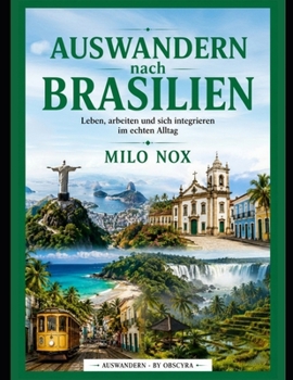 Auswandern nach Brasilien: Leben, arbeiten und sich integrieren im echten Alltag (Auswandern - by Obscyra) (German Edition)