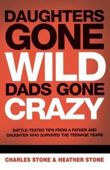 Paperback Daughters Gone Wild, Dads Gone Crazy: Battle-Tested Tips from a Father and Daughter Who Survived the Teenage Years Book