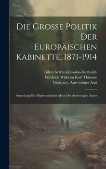 Hardcover Die große Politik der europäischen Kabinette, 1871-1914: Sammlung der diplomatischen Akten des auswärtigen Amtes [German] Book