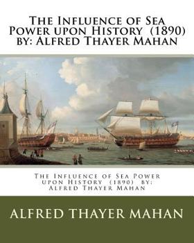 Paperback The Influence of Sea Power upon History (1890) by: Alfred Thayer Mahan Book