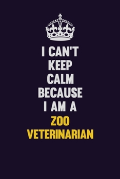 Paperback I Can't Keep Calm Because I Am A Zoo Veterinarian: Motivational and inspirational career blank lined gift notebook with matte finish Book