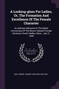 Paperback A Looking-glass For Ladies, Or, The Formation And Excellence Of The Female Character: An Address Delivered At The Eighth Anniversary Of The Mount Holy Book