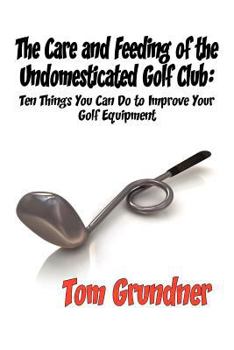 Paperback The Care and Feeding of the Undomesticated Golf Club Book