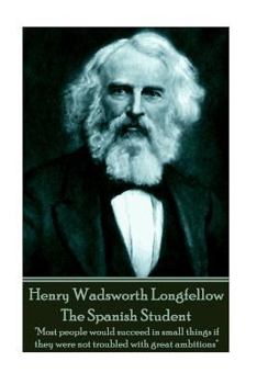 Paperback Henry Wadsworth Longfellow - The Spanish Student: "Most people would succeed in small things if they were not troubled with great ambitions" Book