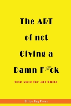 Paperback The Art of Not Giving A Damn F*ck - One Stop for all Shits: Nifty Blank Lined Journal Notebook with Wacky Messages inside for Colleagues Coworker - Fu Book