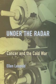 Under the Radar: Cancer and the Cold War (Critical Issues in Health and Medicine) (Critical Issues in Health and Medicine)