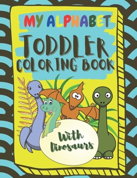 Paperback My Alphabet Toddler Coloring Book With Dinosaurs: Fun and Easy Coloring Book For Toddlers and Kids Ages 2, 3, 4 & 5 Book