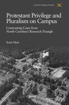 Paperback Protestant Privilege and Pluralism on Campus: Contrasting Cases from North Carolina's Research Triangle, c.1800-Present Book