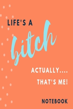 Life's a bitch, actually....... that's me! Notebook: Orange red & blue spotted rude funny slogan lined paperback jotter