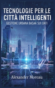 Tecnologie per le Città Intelligenti: Gestione Urbana Basata sui Dati (Italian Edition)