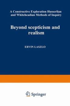 Beyond Scepticism and Realism:  A Constructive Exploration of Husserlian and Whiteheadiam Methods of Inquiry