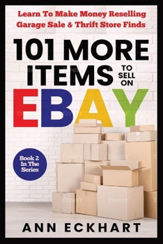 Paperback 101 MORE Items To Sell On Ebay: Learn How To Make Money Reselling Garage Sale & Thrift Store Finds Book