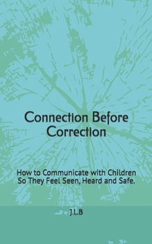 Paperback Connection Before Correction: How to Communicate with Children So They Feel Seen, Heard and Safe. Book