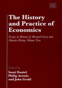 Hardcover The History and Practice of Economics: Essays in Honour of Bernard Corry and Maurice Peston, Volume Two Book