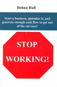 Paperback Stop Working!: Start A Business, Globalize it, and Generate Enough Cash Flow to Get Out ot the Rat Race! Book