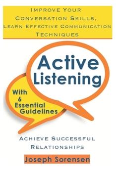 Paperback Active Listening: Improve Your Conversation Skills, Learn Effective Communication Techniques, Achieve Successful Relationships with 6 Es Book