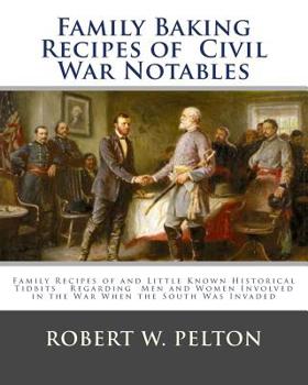 Paperback Family Baking Recipes Of Civil War Notables: lFamily Recipes of and Little Known Historical Tidbits Regarding Men and Women Involved in the War When t Book