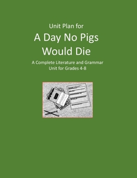 Unit Plan for A Day No Pigs Would Die: A Complete Literature and Grammar Unit for Grades 4-8
