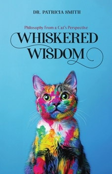 Whiskered Wisdom: Philosophy From a Cat's Perspective (Philosophy Unleashed)