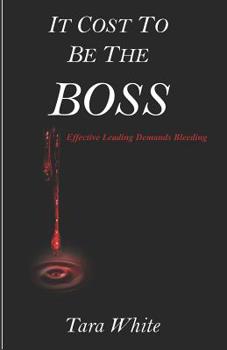 Paperback It Cost to be the Boss: Effective Leading Demands Bleeding Book