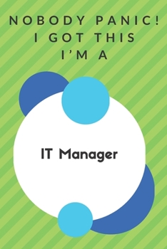 Paperback Nobody Panic! I Got This I'm A IT Manager: Funny Green And White IT Manager Gift...IT Manager Appreciation Notebook Book