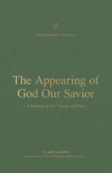 Paperback The Appearing of God Our Savior: A Theology of 1 and 2 Timothy and Titus Book